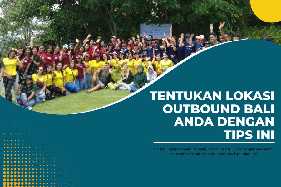 Tentukan Lokasi Outbound Bali Anda Dengan Tips Ini